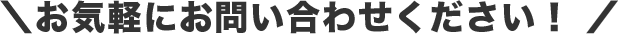 お気軽にお問い合わせください！